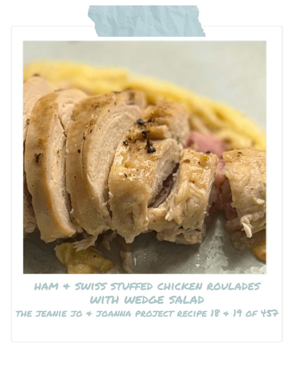 The Jeanie Jo & Joanna Project Recipe 18 & 19 of 457: Ham & Swiss Stuffed Chicken Roulades with Wedge&nbsp;Salad